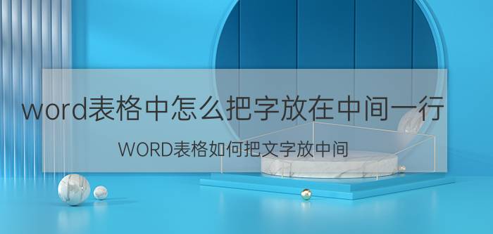 word表格中怎么把字放在中间一行 WORD表格如何把文字放中间？